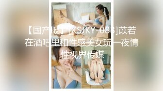 【国产版】[XSJKY-083]苡若 在酒吧里和性感美女玩一夜情 性视界传媒