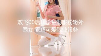 双飞00后JK学生制服粉嫩外围女 乖巧可爱敬业服务