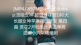 [MP4/ 497M]&nbsp;&nbsp;顶级女神 超级丝袜控180大长腿女神苹果我的室友 第四篇 赏花2开档黑丝再邀单男 湿嫩小穴采精爆射