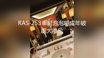 RAS-253車聚泡泡啪成年破處大禮包