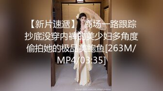 【新片速遞】  商场一路跟踪抄底没穿内裤的美少妇多角度偷拍她的极品美鲍鱼[263M/MP4/03:35]