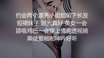 约会两个漂亮小姐姐留下长发短裙妹子 眼光真好 美女一会舔吸鸡巴一会穿上情趣透视骑乘做爱啪啪呻吟好听