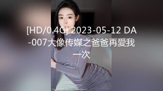 [HD/0.4G] 2023-05-12 DA-007大像传媒之爸爸再愛我一次